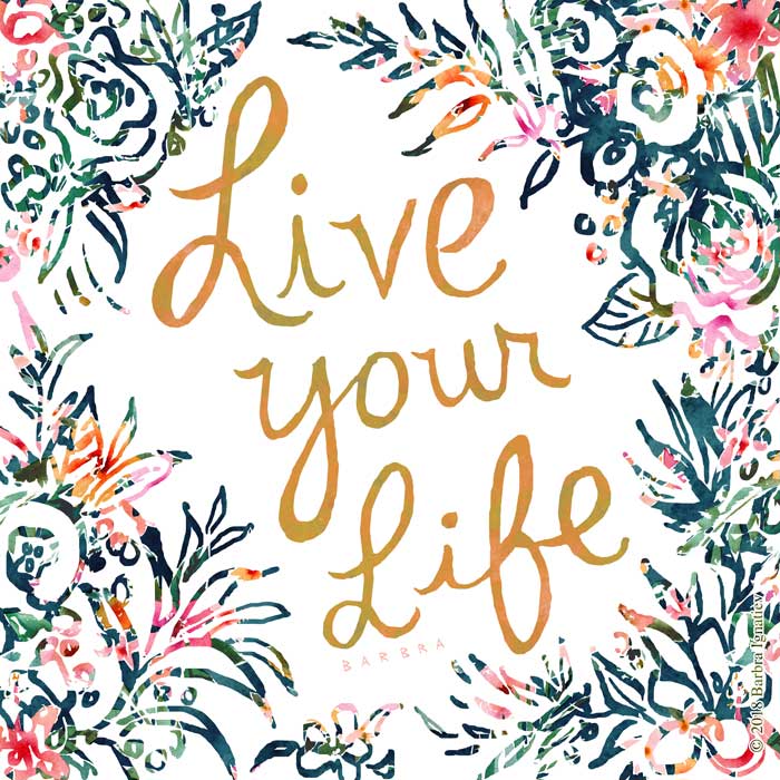 LIVE YOUR LIFE Floral Quote