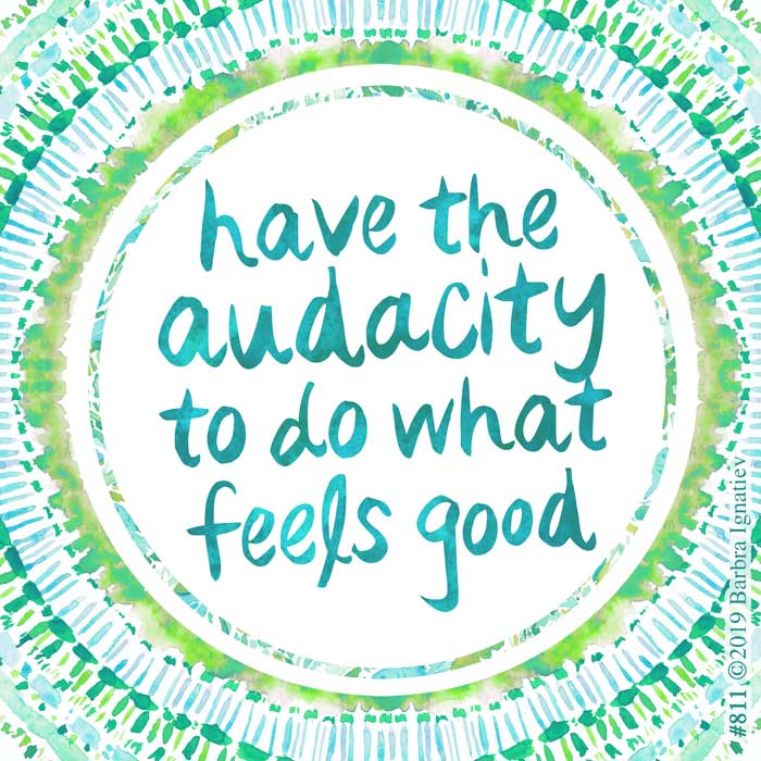 HAVE THE AUDACITY TO DO WHAT FEELS GOOD Quote